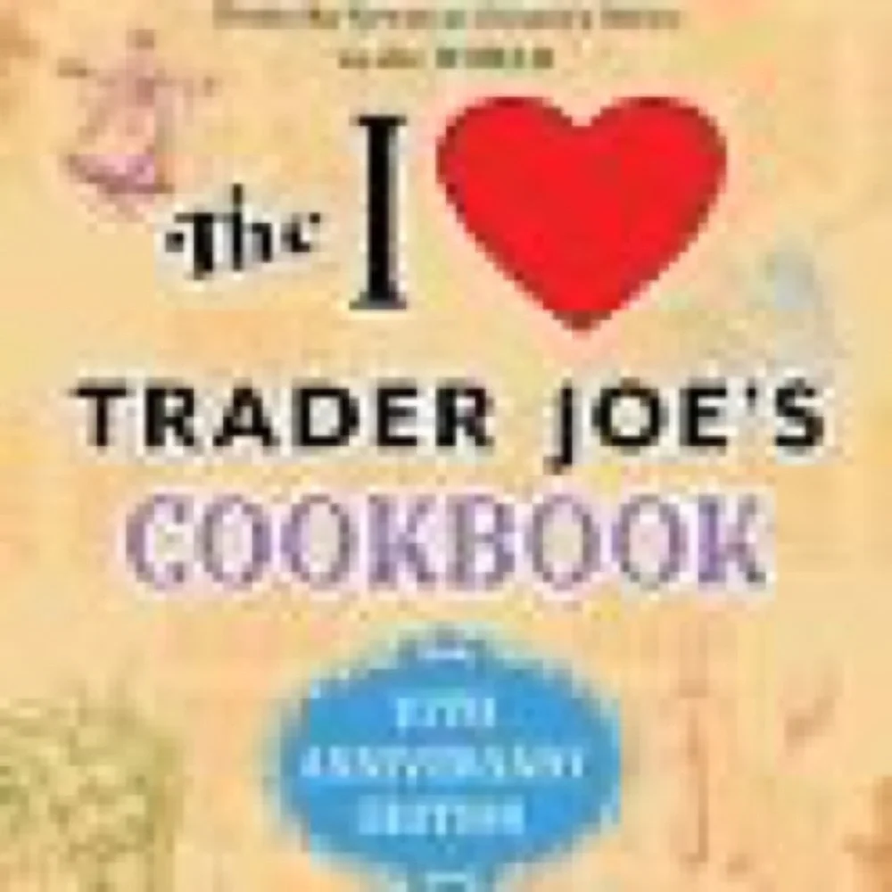 The I Love Trader Joe's Cookbook 10th Anniversary Edition 150 Recipies